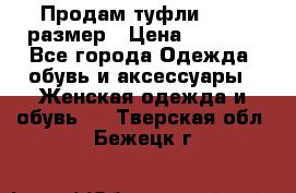 Продам туфли,36-37 размер › Цена ­ 1 000 - Все города Одежда, обувь и аксессуары » Женская одежда и обувь   . Тверская обл.,Бежецк г.